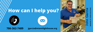 How can I help you? My name is John Garcia, Manager of Vision Solutions. Call us at 786-362-7489 or email me at jgarcia@miamilighthouse.org